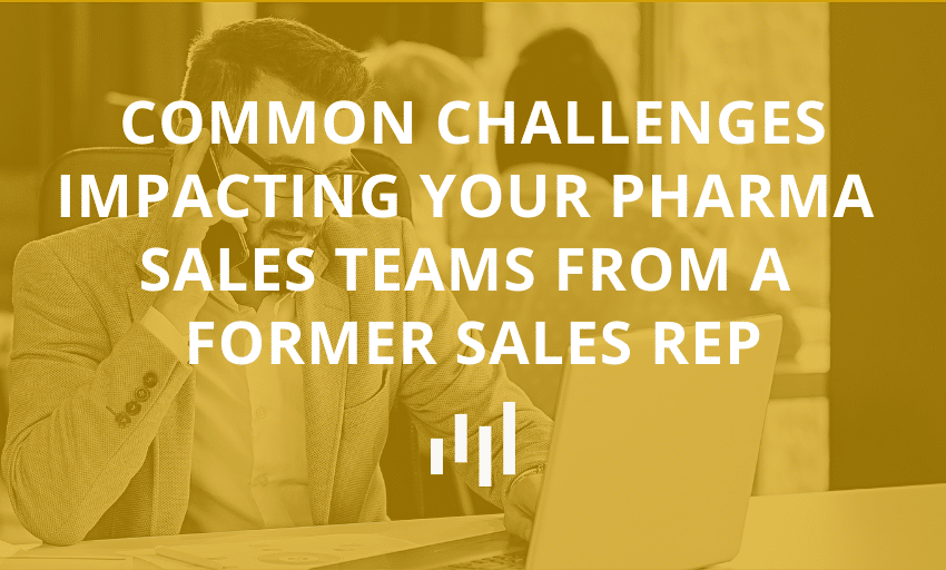 Common-Challenges-Impacting-Your-Pharma-Sales-Teams-From-A-Former-Sales-Rep-Feat-Image-1.png